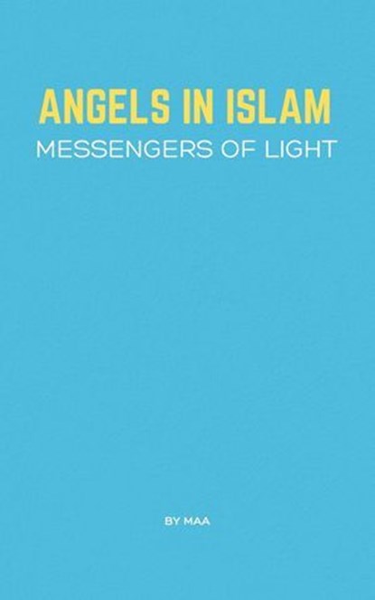 Angels in Islam: Messengers of Light, MAA - Ebook - 9798230223306