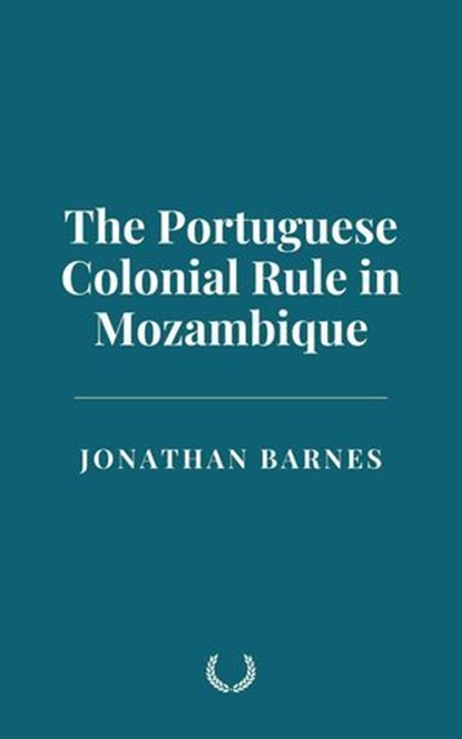 The Portuguese Colonial Rule in Mozambique, Jonathan Barnes - Ebook - 9798230225737