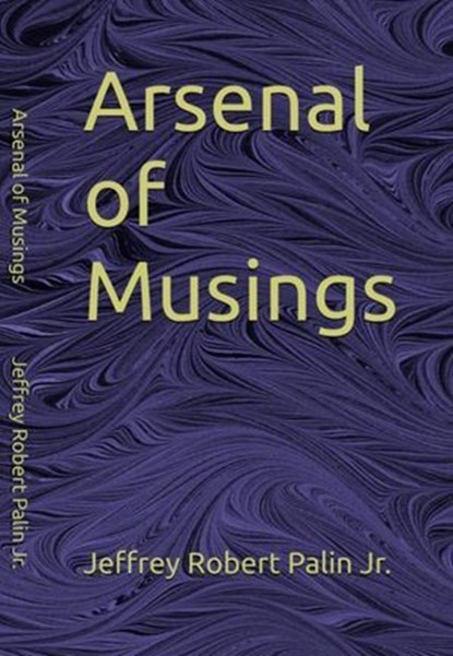 Arsenal of Musings, Mr. Jeffrey Robert Palin Jr. - Ebook - 9798230227700