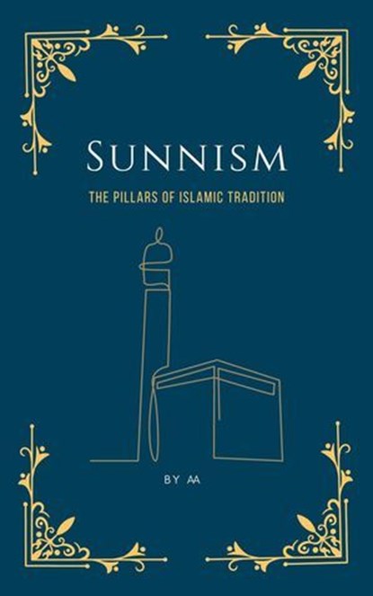Sunnism: The Pillars of Islamic Tradition, MAA - Ebook - 9798230229490