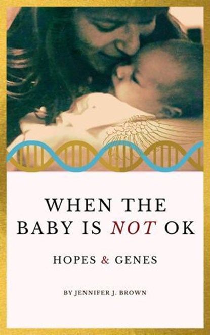 When the Baby Is Not OK: Hopes & Genes, Jennifer J. Brown - Ebook - 9798230229711