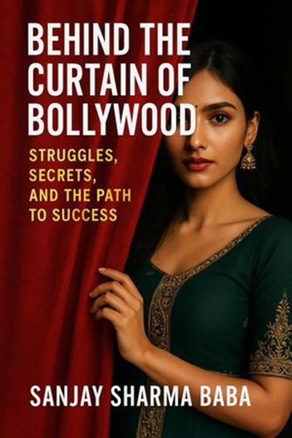 Behind the Curtain of Bollywood, sanjay sharma ; Sanjay Sharma Baba - Ebook - 9798230230847
