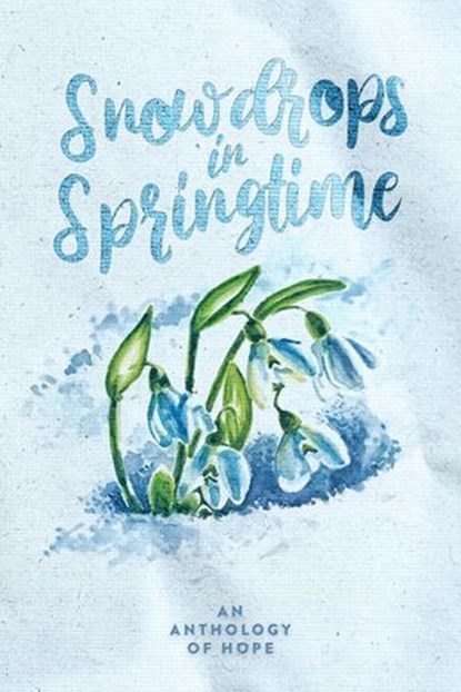 Snowdrops in Springtime, Andi Michelson ; Annee Clark ; Camille Esther ; C.F. Treader ; Christmas Beeler ; Dawn E. Dagger ; Donna J. Bunner ; Elizabeth Agnes ; Katarina Kelley ; Kathryn Rossati ; Megan Huffman ; Michaela Bush ; Rachael S. Conte ; RJ Conte ; Rose Kirby ; Schro Gre - Ebook - 9798230233688