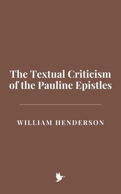 The Textual Criticism of the Pauline Epistles, William Henderson - Ebook - 9798230237082