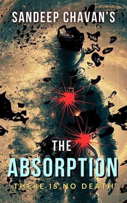 The Absorption: There Is No Death, Sandeep Chavan - Ebook - 9798230237631