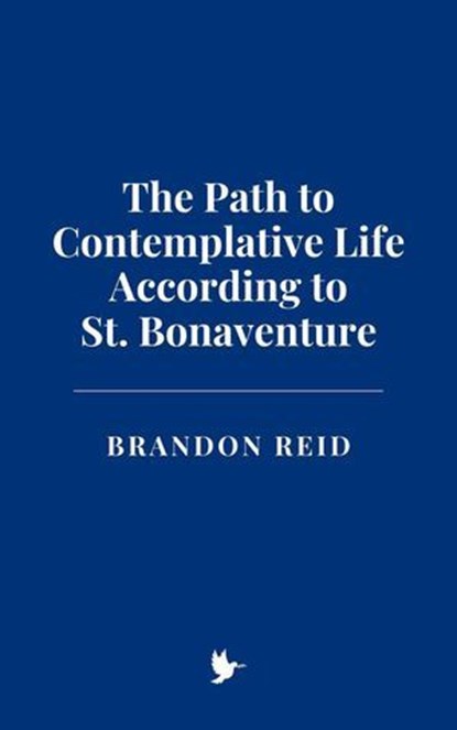 The Path to Contemplative Life According to St. Bonaventure, Brandon Reid - Ebook - 9798230238010