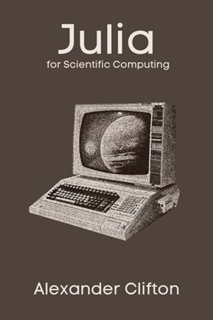 Julia for Scientific Computing, Alexander Clifton - Ebook - 9798230244868