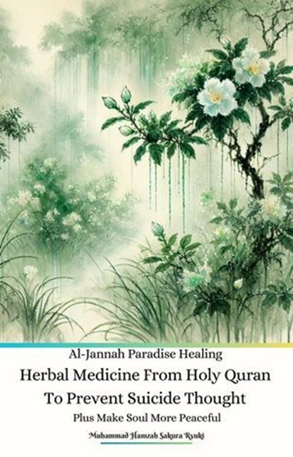 Al-Jannah Paradise Healing Herbal Medicine From Holy Quran To Prevent Suicide Thought plus Make Soul More Peaceful, Muhammad Hamzah Sakura Ryuki ; Jannah Firdaus Mediapro - Ebook - 9798230251309