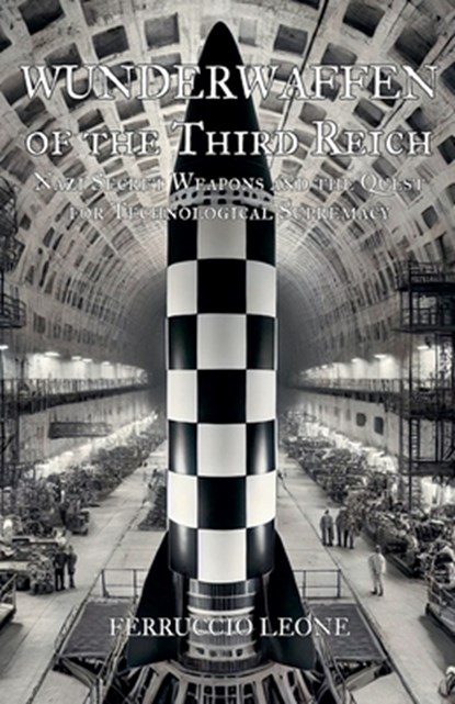 Wunderwaffen of the Third Reich Nazi Secret Weapons and the Quest for Technological Supremacy, Ferruccio Leone - Paperback - 9798230253396