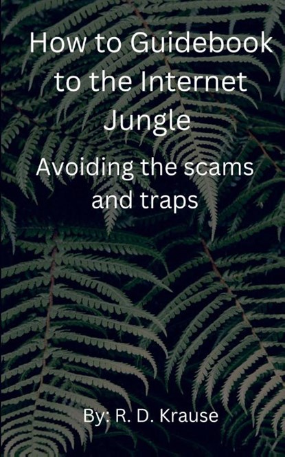 How to Guidebook to the Internet Jungle Avoiding the scams and Traps, Richard Krause - Paperback - 9798230253501