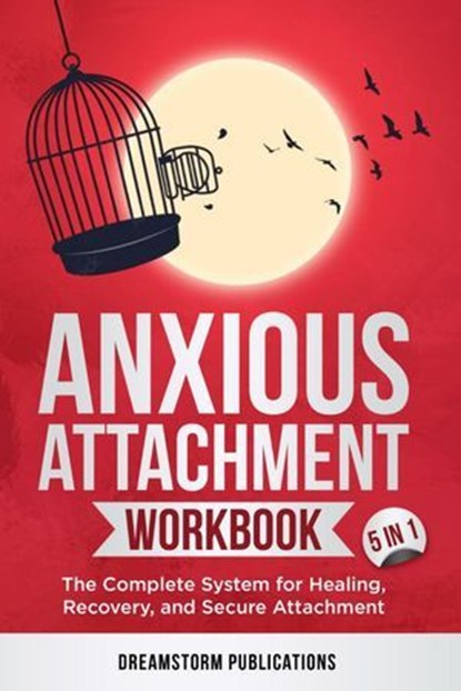 Anxious Attachment Workbook 5 in 1: The Complete System for Healing, Recovery, and Secure Attachment, Dreamstorm Publications ; Gerald Confienza - Ebook - 9798230257059