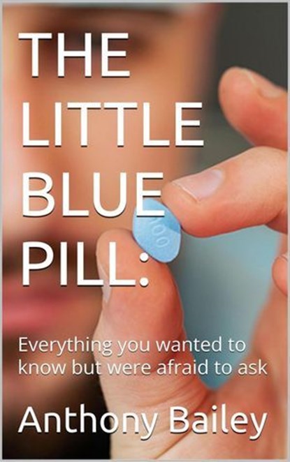 THE LITTLE BLUE PILL:: Everything y..., Anthony Bailey - Ebook - 9798230260868