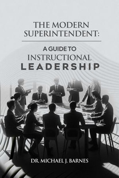 The Modern Superintendent: A Guide to Instructional Leadership, Michael J. Barnes - Ebook - 9798230266495