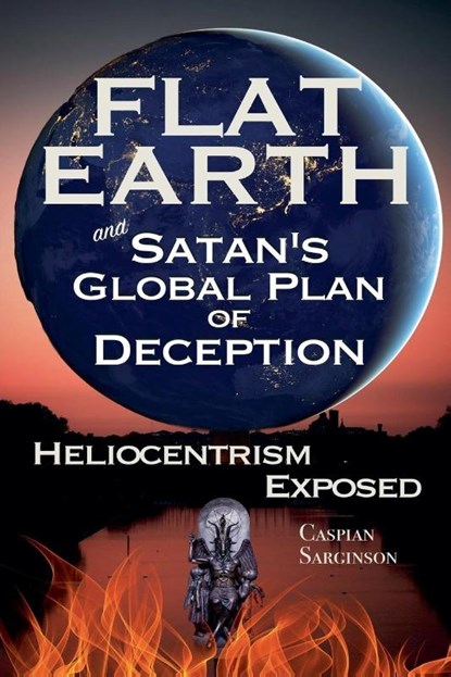 Flat Earth and Satan's Global Plan of Deception, Caspian Sarginson - Paperback - 9798230277200