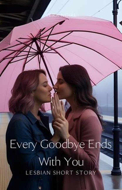 Every Goodbye Ends With You, Vera Noire - Ebook - 9798230278573