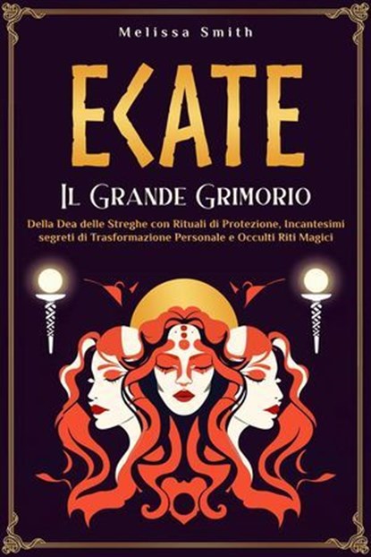 Ecate: Il Grande Grimorio della Dea delle Streghe con Rituali di Protezione, Incantesimi segreti di Trasformazione Personale e Occulti Riti Magici, Melissa Smith - Ebook - 9798230281603