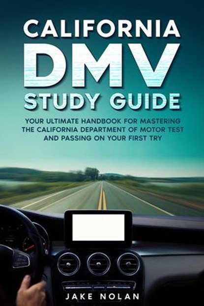 California DMV Study Guide Your Ultimate Handbook for Mastering the California Department of Motor Test and Passing on Your First Try, Jake Nolan - Ebook - 9798230288282