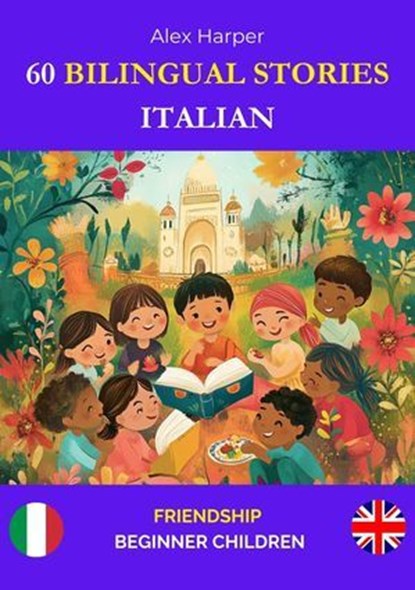 60 Bilingual Stories to Learn Italian : Friendship for Beginner Children, Alex Harper - Ebook - 9798230297574