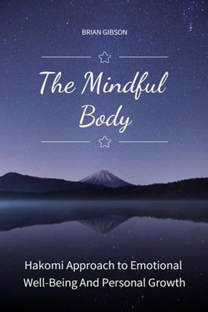 The Mindful Body Hakomi Approach to Emotional Well-Being And Personal Growth, Brian Gibson - Ebook - 9798230298656