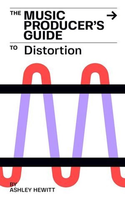The Music Producer's Guide To Distortion, Ashley Hewitt - Ebook - 9798230301141