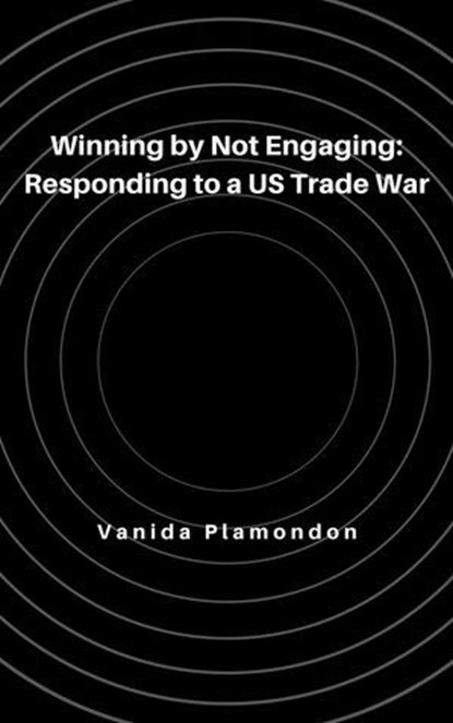 Winning by Not Engaging: Responding to a US Trade War, Vanida Plamondon - Ebook - 9798230306146