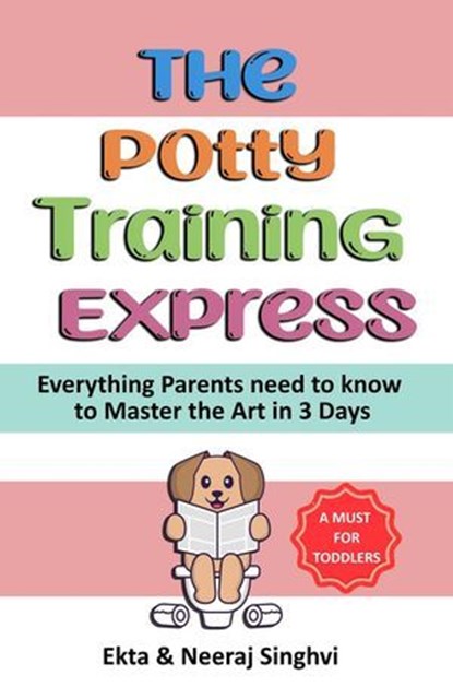 The Potty Training Express - Everything Parents Need to Know to Master the Art in 3 Days, Neeraj Singhvi ; Ekta Singhvi - Ebook - 9798230310563