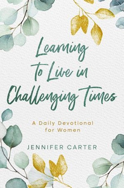 Learning to Live in Challenging Times A Daily Devotional for Women, Jennifer Carter - Ebook - 9798230311744