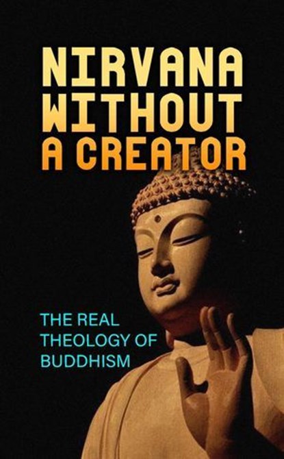 Nirvana Without a Creator: The Real Theology of Buddhism, Borna Ahadi - Ebook - 9798230323259