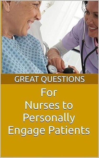 Great Questions For Nurses To Personally Engage Patients, Chaplain Keith Evans - Ebook - 9798230342618