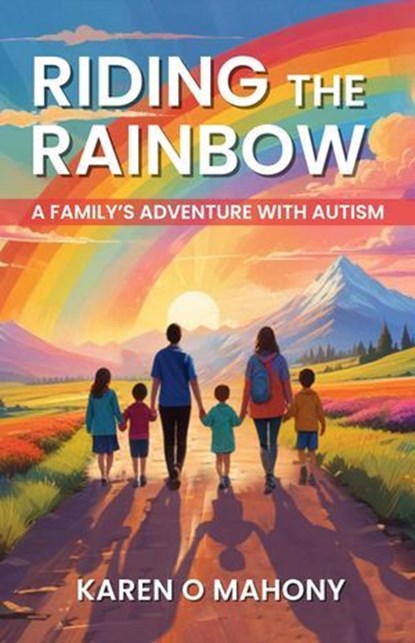 Riding the Rainbow : A Family’s Adventure with Autism, Karen O Mahony - Ebook - 9798230343714