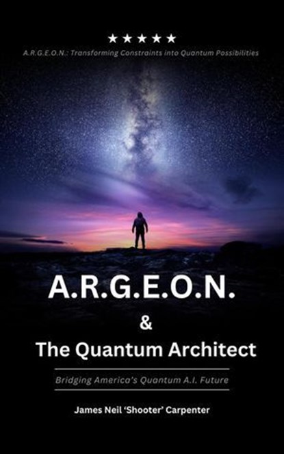 A.R.G.E.O.N. & The Quantum Architect - Bridging America's Quantum A.I. Future, James Neil Carpenter - Ebook - 9798230348610