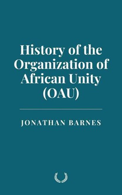 History of the Organization of African Unity (OAU), Jonathan Barnes - Ebook - 9798230352761