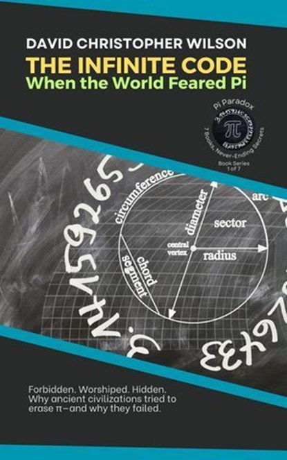 THE INFINITE CODE: When the World Feared Pi: Forbidden. Worshiped. Hidden. Why ancient civilizations tried to erase π—and why they failed., David Christopher Wilson - Ebook - 9798230354512