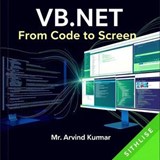 VB.NET: From Code to Screen - ARVIND KUMAR - 9798230357933