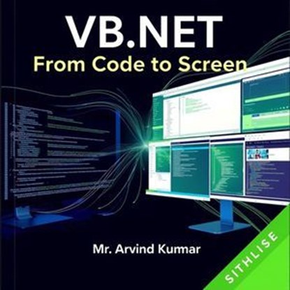 VB.NET: From Code to Screen, ARVIND KUMAR - Ebook - 9798230357933