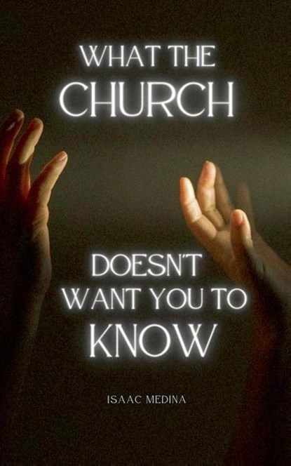 What The Church Doesn't Want You To Know, Isaac Medina - Paperback - 9798230371274