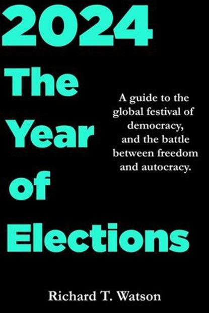 2024: The Year of Elections, Richard T. Watson - Ebook - 9798230375982