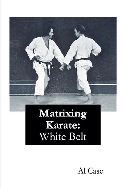Matrixing Karate ~ White Belt, Al Case - Paperback - 9798230380627