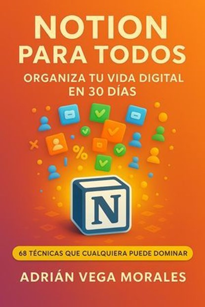 Notion para Todos: Organiza tu Vida Digital en 30 Días, Adrián Vega Morales - Ebook - 9798230381648