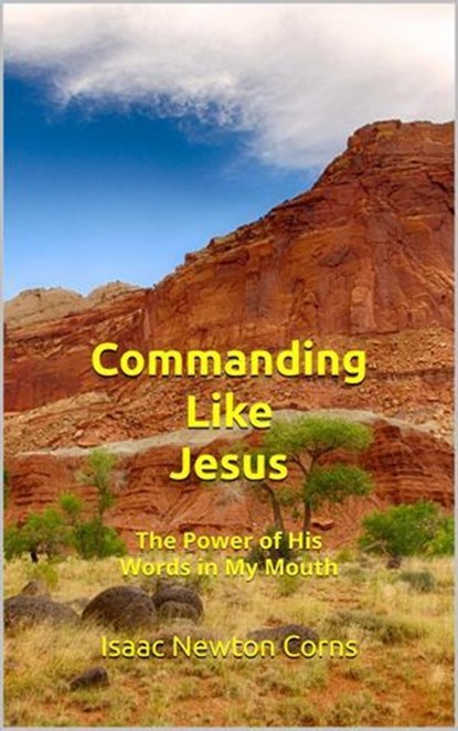 Commanding Like Jesus The Power of His Words in My Mouth, Isaac Newton Corns - Ebook - 9798230385998