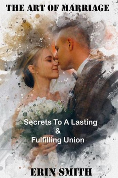 The art of marriage: Secrets to a Lasting and Fulfilling Union, Smith Damwaa ; ERIN SMITH - Ebook - 9798230386520