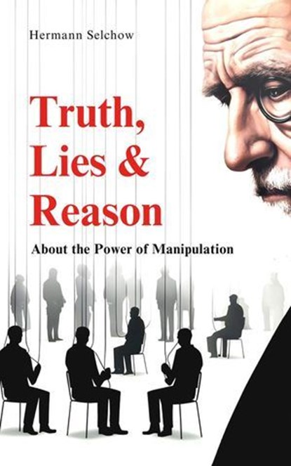 Truth, Lies & Reason About the Power of Manipulation, Hermann Selchow - Ebook - 9798230388494