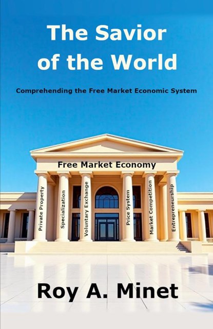 The Savior of the World -- Comprehending the Free Market Economic System, Roy A. Minet - Paperback - 9798230388937