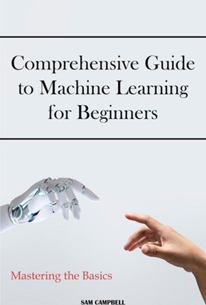 Comprehensive Guide to Machine Learning for Beginners, Sam Campbell - Ebook - 9798230389576