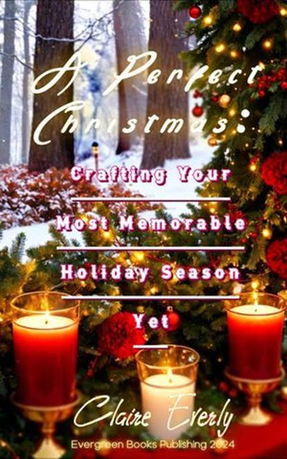 A Perfect Christmas: Crafting Your Most Memorable Holiday Season Yet, Claire Everly - Ebook - 9798230396079