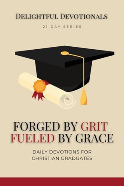 Forged by Grit, Fueled by Grace: Daily Devotions for Christian Graduates, Delightful Devotionals - Ebook - 9798230412670