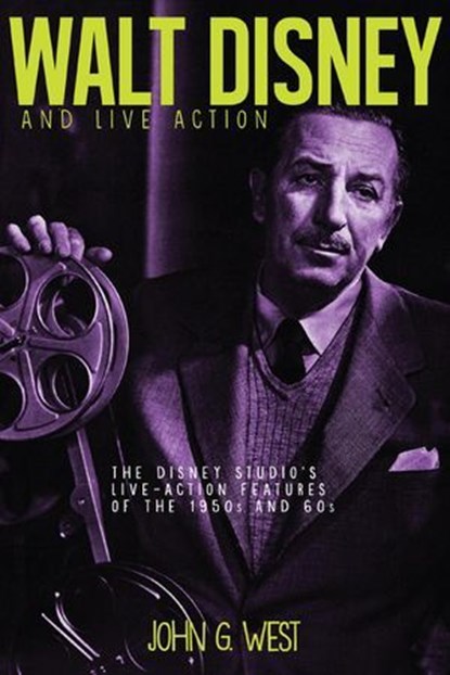 Walt Disney and Live Action: The Disney Studio's Live-Action Features of the 1950s and 60s, John G. West - Ebook - 9798230413677