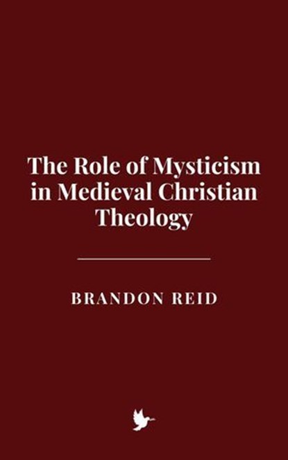 The Role of Mysticism in Medieval Christian Theology, Brandon Reid - Ebook - 9798230422464