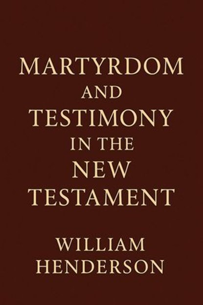 Martyrdom and Testimony in the New Testament, William Henderson - Ebook - 9798230428114