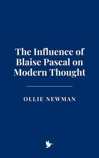The Influence of Blaise Pascal on Modern Thought, Ollie Newman - Ebook - 9798230429029